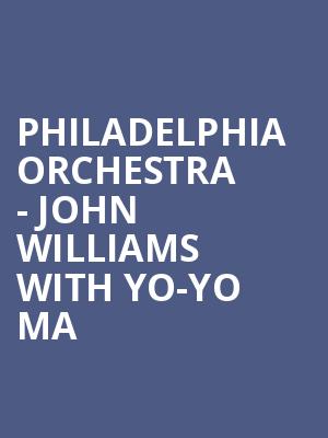 Philadelphia Orchestra John Williams with Yo Yo Ma, Verizon Hall, Philadelphia