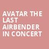 Avatar The Last Airbender In Concert, The Met Philadelphia, Philadelphia